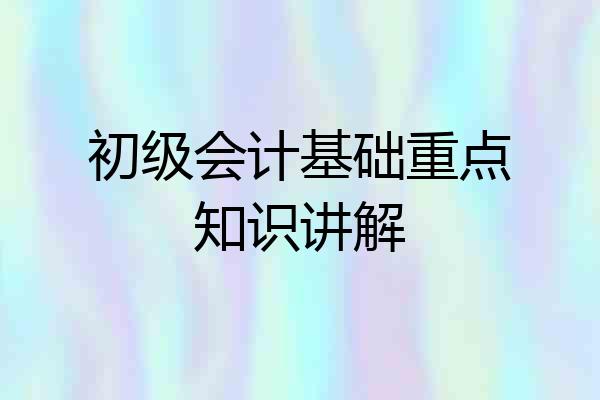 初级会计基础重点知识讲解