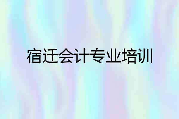 宿迁会计专业培训