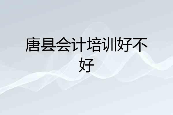 唐县会计培训好不好
