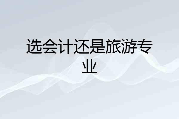 选会计还是旅游专业