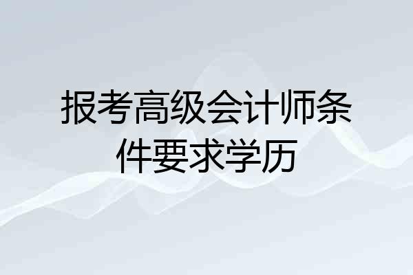 报考高级会计师条件要求学历