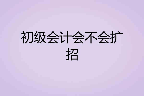 初级会计会不会扩招