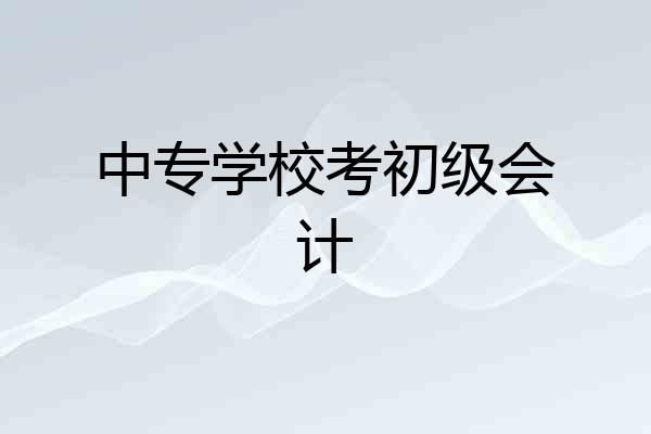 中专学校考初级会计