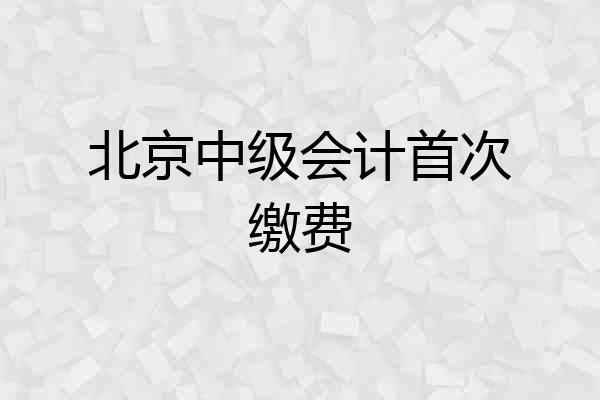 北京中级会计首次缴费