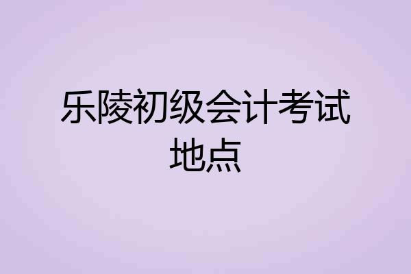 乐陵初级会计考试地点