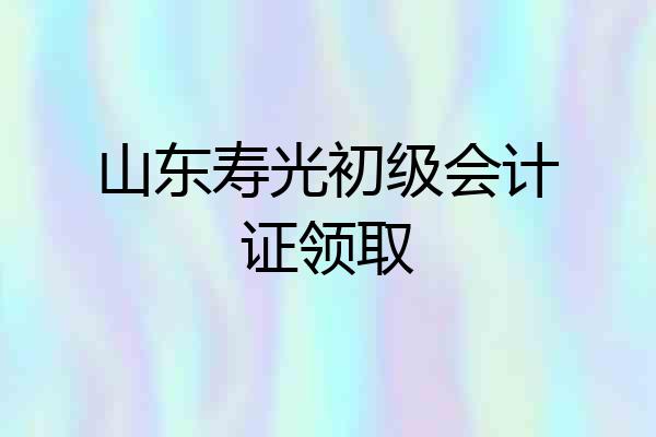 山东寿光初级会计证领取
