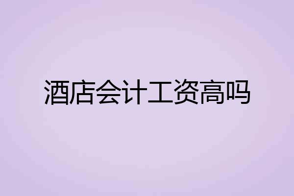 酒店会计工资高吗