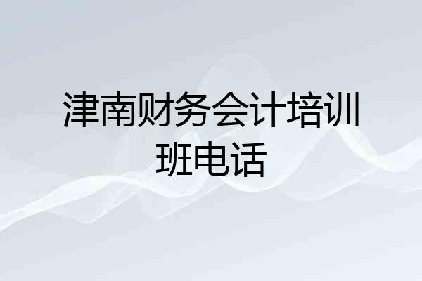 津南财务会计培训班电话
