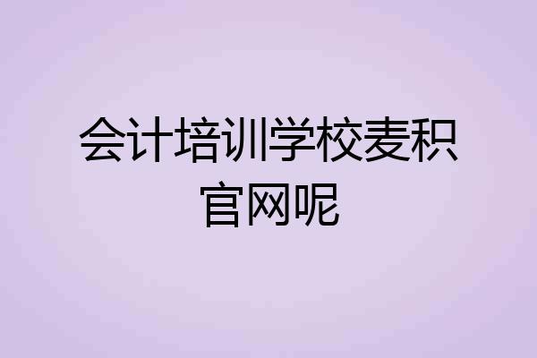 会计培训学校麦积官网呢
