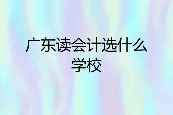 广东读会计选什么学校