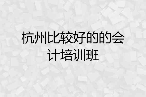 杭州比较好的的会计培训班