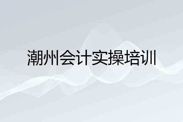 潮州会计实操培训
