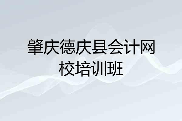 肇庆德庆县会计网校培训班