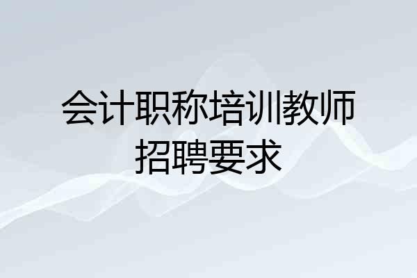 会计职称培训教师招聘要求