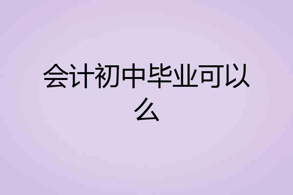 会计初中毕业可以么