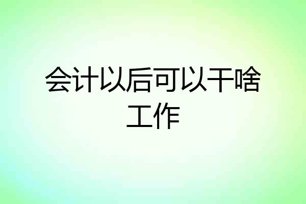 会计以后可以干啥工作