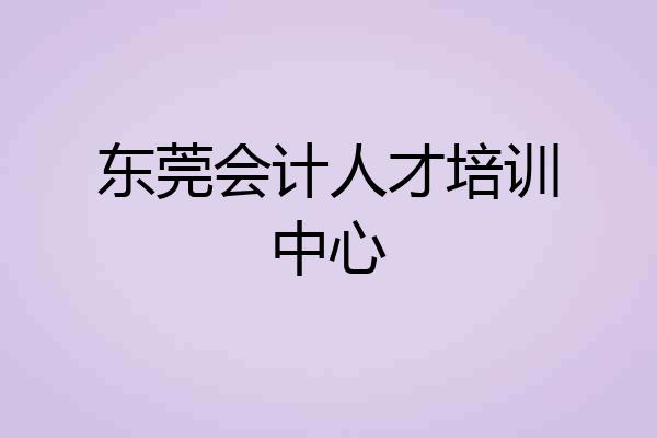 东莞会计人才培训中心