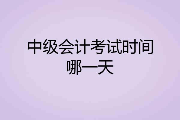 中级会计考试时间哪一天