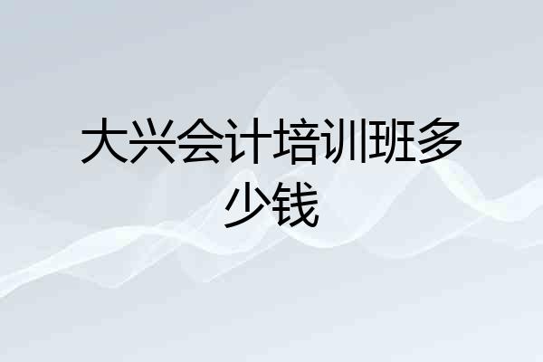 大兴会计培训班多少钱