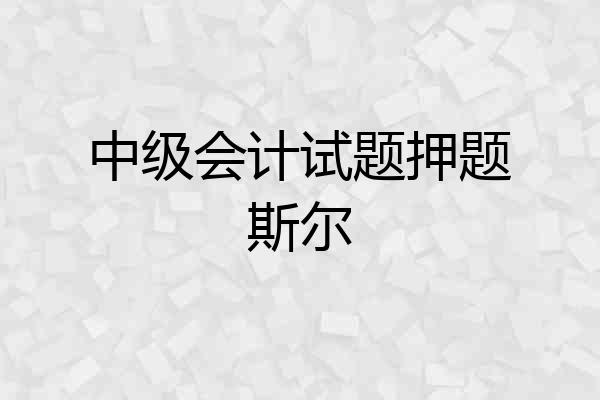 中级会计试题押题斯尔
