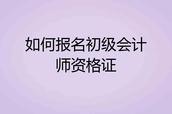 如何报名初级会计师资格证