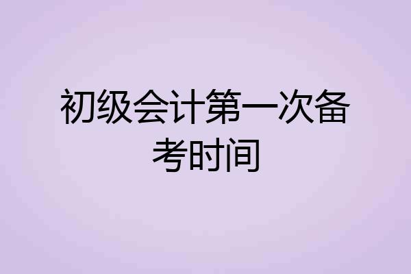 初级会计第一次备考时间
