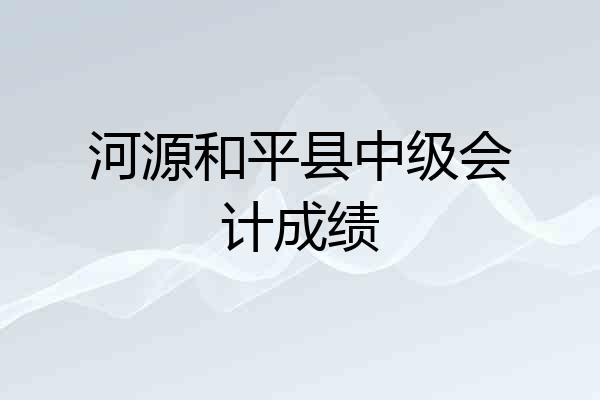 河源和平县中级会计成绩