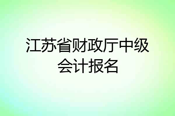 江苏省财政厅中级会计报名