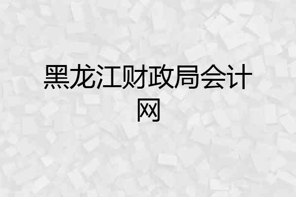 黑龙江财政局会计网