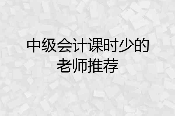 中级会计课时少的老师推荐