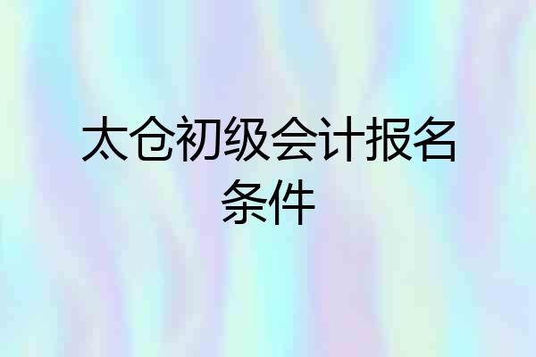 太仓初级会计报名条件