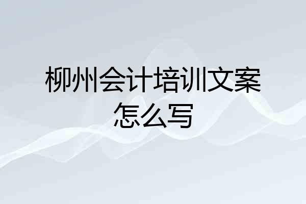 柳州会计培训文案怎么写