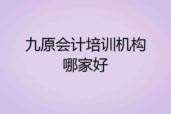 九原会计培训机构哪家好