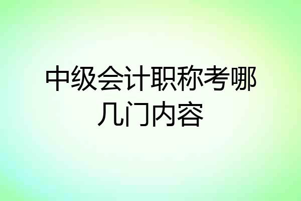 中级会计职称考哪几门内容