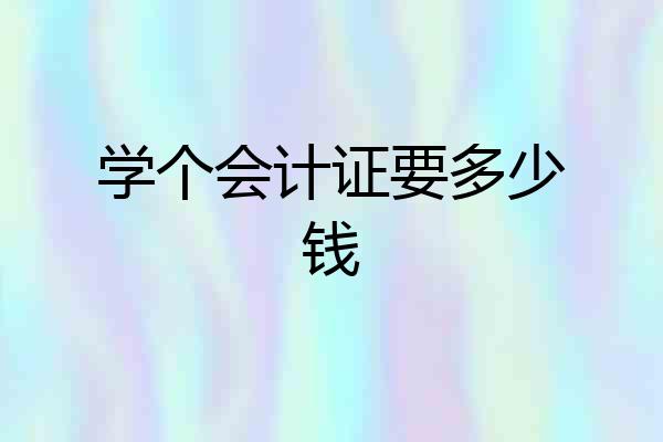 学个会计证要多少钱