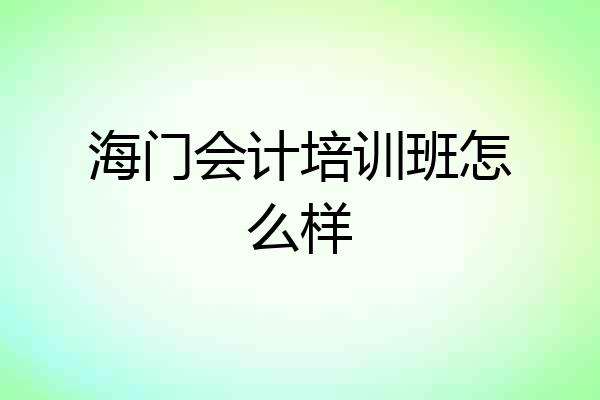 海门会计培训班怎么样