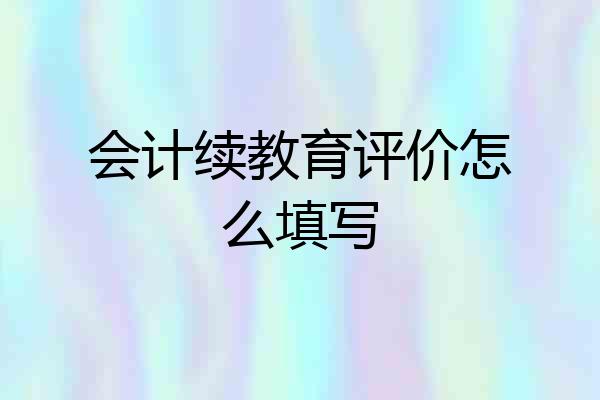 会计续教育评价怎么填写