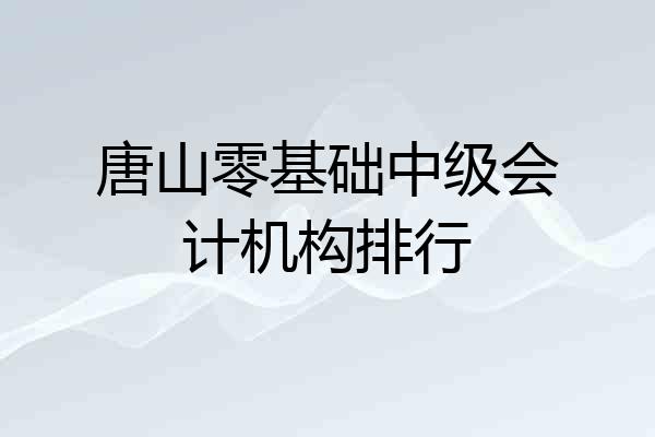 唐山零基础中级会计机构排行
