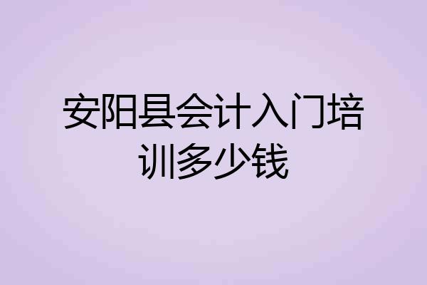 安阳县会计入门培训多少钱