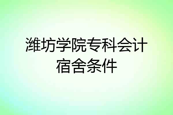 潍坊学院专科会计宿舍条件