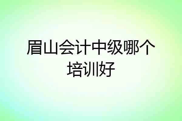 眉山会计中级哪个培训好