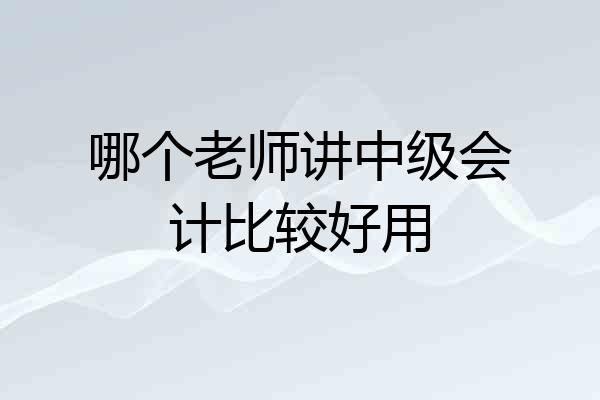 哪个老师讲中级会计比较好用