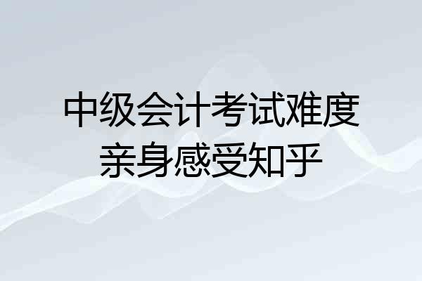 中级会计考试难度亲身感受知乎