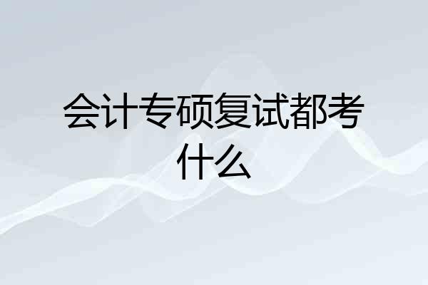 会计专硕复试都考什么
