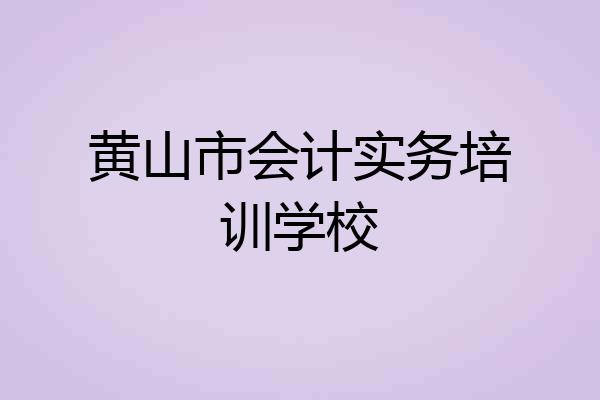 黄山市会计实务培训学校