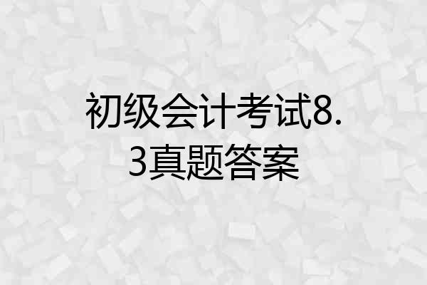 初级会计考试8.3真题答案