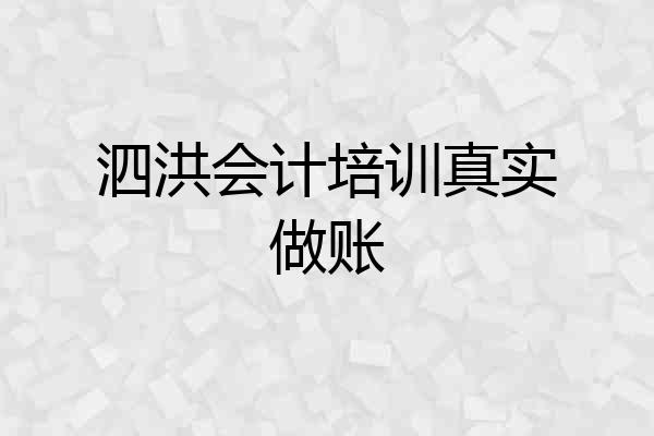 泗洪会计培训真实做账