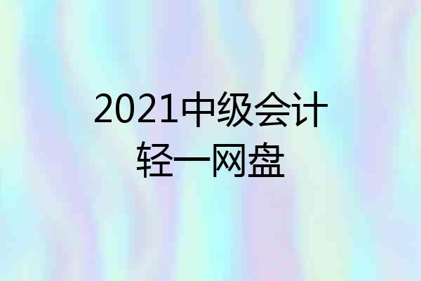 2021中级会计轻一网盘