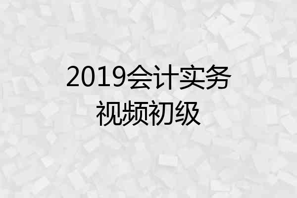 2019会计实务视频初级
