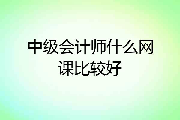 中级会计师什么网课比较好